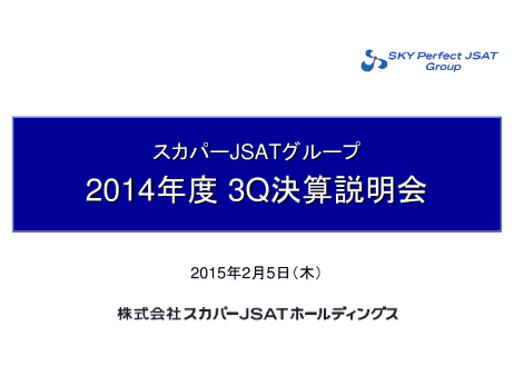 スカパーJSATグループ 2014年度 3Q決算説明会
